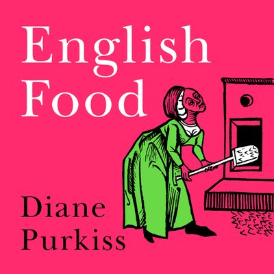 Cover image for English Food: A People’s History: Unabridged edition - Diane Purkiss, Read by Sarah Kants
