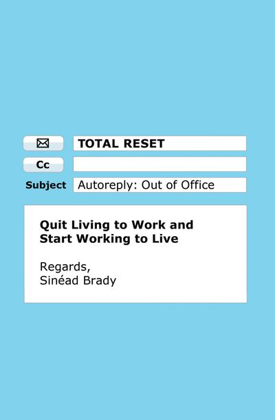 Cover image for Total Reset: Quit Living to Work and Start Working to Live - Sinéad Brady