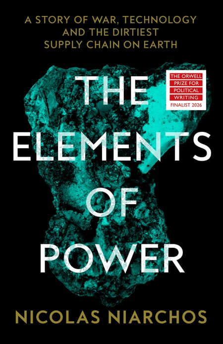 Cover image for The Elements of Power: A Story of War, Technology and the Dirtiest Supply Chain on Earth - Nicolas Niarchos