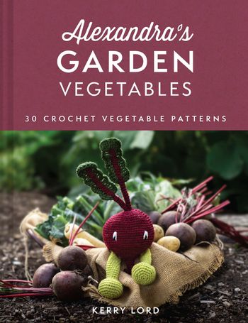 Alexandra's Garden Vegetables: 30 Crochet Vegetable Patterns - Kerry Lord