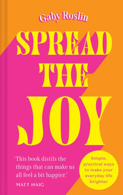 Spread the Joy: Simple practical ways to make your everyday life brighter - Gaby Roslin