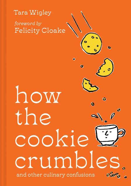 Cover image for How the Cookie Crumbles: and other culinary confusions - Tara Wigley, Foreword by Felicity Cloake
