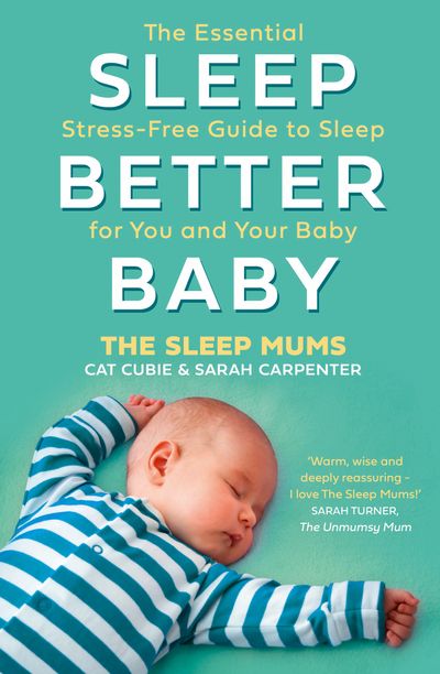 Sleep Better, Baby: The Essential Stress-Free Guide to Sleep for You and Your Baby - Cat Cubie and Sarah Carpenter