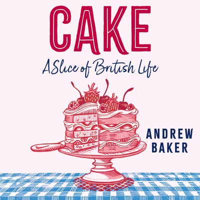 Cover image for Cake: A Slice of British Life: Unabridged edition - Andrew Baker, Read by Andrew Baker