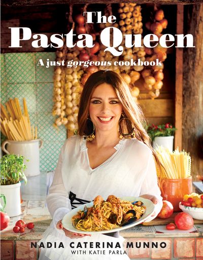 The Pasta Queen: A Just Gorgeous Cookbook - Nadia Caterina Munno