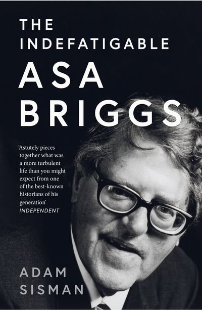 Cover image for The Indefatigable Asa Briggs - Adam Sisman