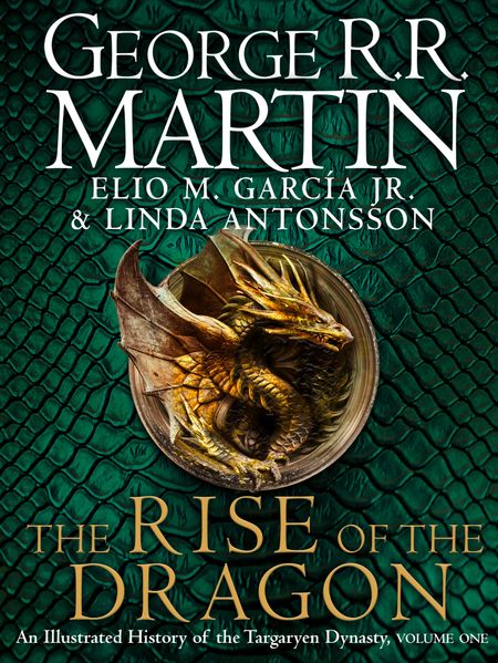 Cover image for The Rise of the Dragon: An Illustrated History of the Targaryen Dynasty - George R.R. Martin, Elio M. Garcia Jr. and Linda Antonsson