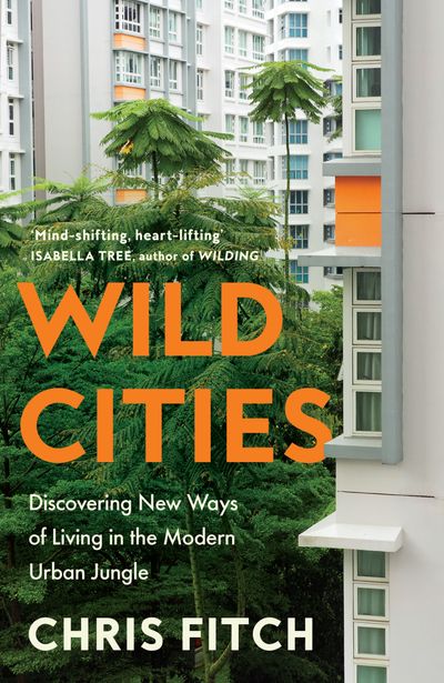 Cover image for Wild Cities: Discovering New Ways of Living in the Modern Urban Jungle - Chris Fitch