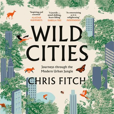 Cover image for Wild Cities: Discovering New Ways of Living in the Modern Urban Jungle: Unabridged edition - Chris Fitch, Read by Chris Fitch
