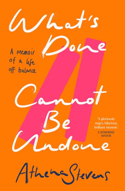 Cover image for What’s Done Cannot Be Undone: A memoir of a life off balance - Athena Stevens