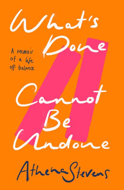 Cover image for What’s Done Cannot Be Undone: A memoir of a life off balance - Athena Stevens