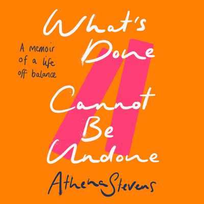 Cover image for What’s Done Cannot Be Undone: A memoir of a life off balance: Unabridged edition - Athena Stevens, Read by Kristin Atherton