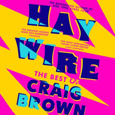 Haywire: The Best of Craig Brown: Unabridged edition - Craig Brown, Read by Craig Brown, Jan Ravens and Kieran Hodgson