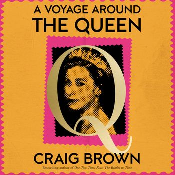 A Voyage Around the Queen: A Biography of Queen Elizabeth II: Unabridged edition - Craig Brown