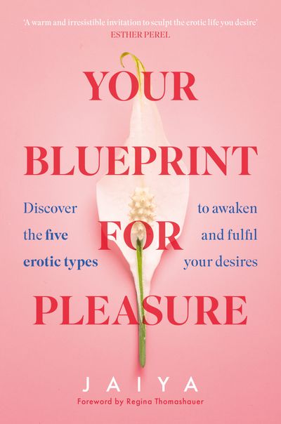 Your Blueprint for Pleasure: Discover the 5 Erotic Types to Awaken – and Fulfil – Your Desires - Jaiya
