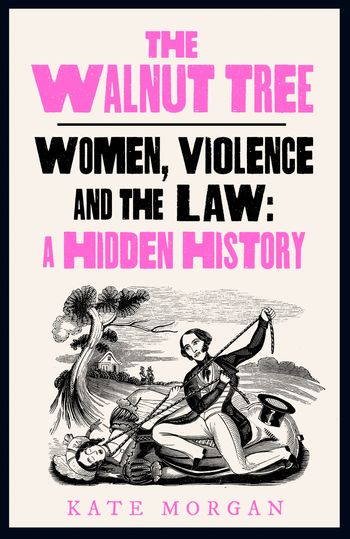 The Walnut Tree: Women, Violence and the Law – A Hidden History - Kate Morgan