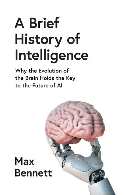Cover image for A Brief History of Intelligence: Why the Evolution of the Brain Holds the Key to the Future of AI - Max Bennett