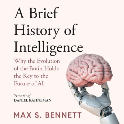 Cover image for A Brief History of Intelligence: Why the Evolution of the Brain Holds the Key to the Future of AI: Unabridged edition - Max Bennett, Read by George Newbern