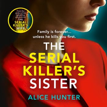 The Serial Killer’s Sister: Unabridged edition - Alice Hunter, Read by Susie Riddell and Christopher Bonwell