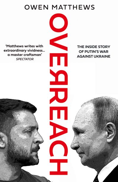 Cover image for Overreach: The Inside Story of Putin’s War Against Ukraine - Owen Matthews