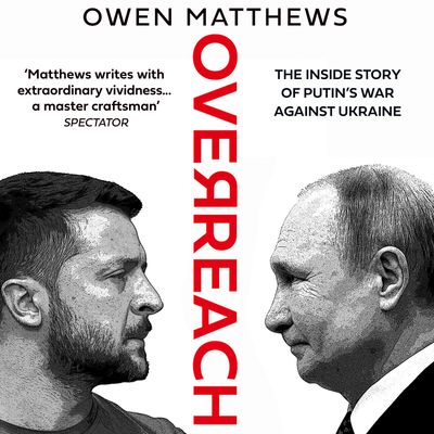 Cover image for Overreach: The Inside Story of Putin’s War Against Ukraine: Unabridged edition - Owen Matthews, Read by Saul Reichlin