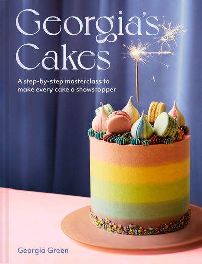 Georgia’s Cakes: A step-by-step masterclass to make every cake a showstopper - Georgia Green