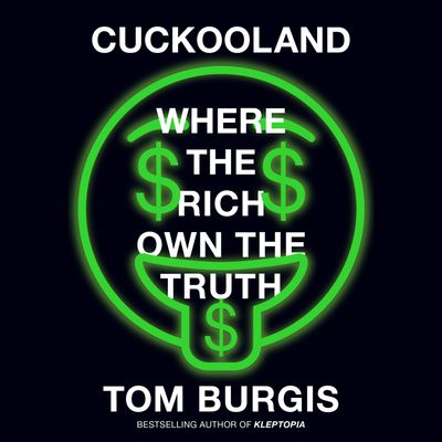 Cover image for Cuckooland: Where the Rich Own the Truth: Unabridged edition - Tom Burgis, Read by Joe Eyre