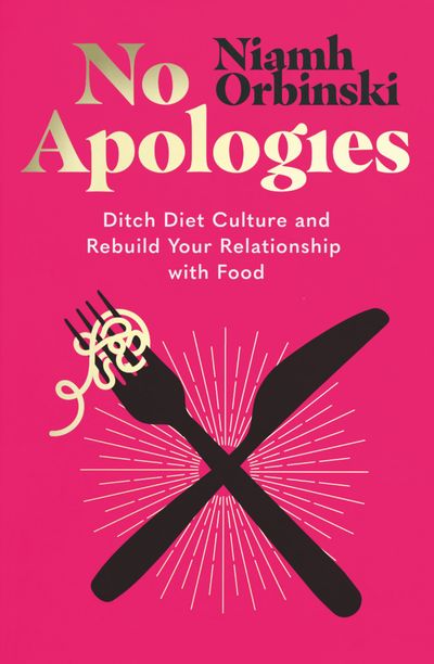 Cover image for No Apologies: Ditch Diet Culture and Rebuild Your Relationship with Food - Niamh Orbinski