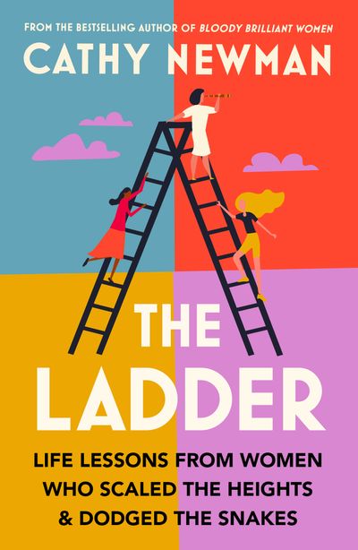 The Ladder: Life Lessons from Women Who Scaled the Heights & Dodged the Snakes - Cathy Newman