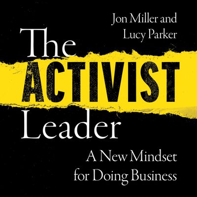 Cover image for The Activist Leader: A New Mindset for Doing Business: Unabridged edition - Lucy Parker and Jon Miller, Read by Stephen Boxer