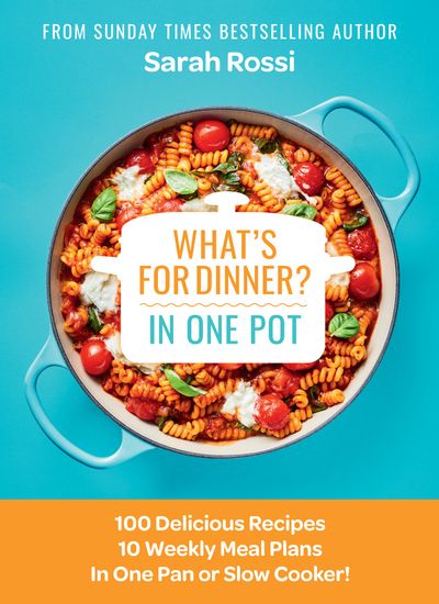 Cover image for What's for Dinner in One Pot?: 100 Delicious Recipes, 10 Weekly Meal Plans, In One Pan or Slow Cooker! - Sarah Rossi