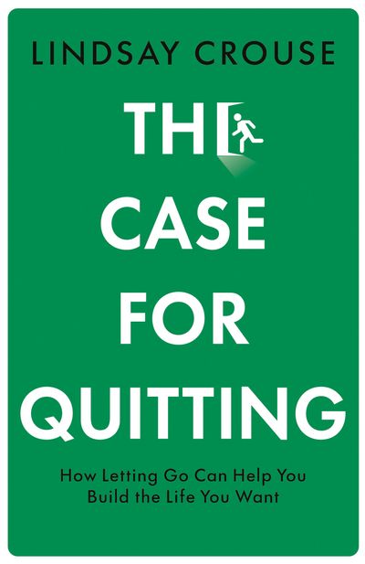 Cover image for The Case for Quitting: How Letting Go Can Help You Build the Life You Want - Lindsay Crouse