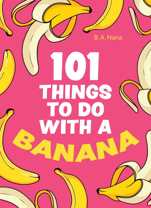 101 Things to Do With a Banana: A Hilarious Humour Book of Silly Instructions and Simple Recipes - Image 10