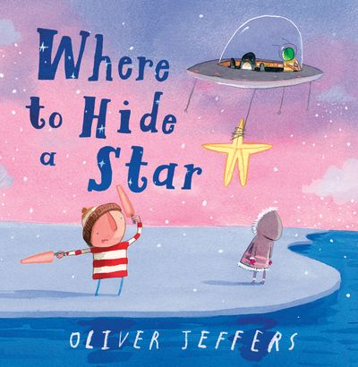 Where to Hide a Star - Oliver Jeffers, Illustrated by Oliver Jeffers