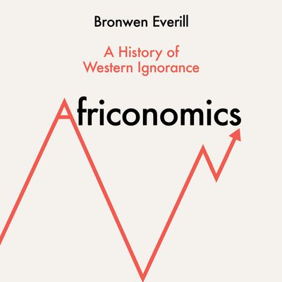 Cover image for Africonomics: A History of Western Ignorance: Unabridged edition - Bronwen Everill, Read by Patricia Rodriguez