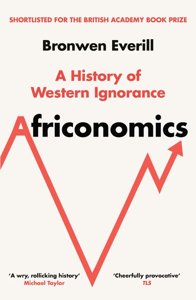 Cover image for Africonomics: A History of Western Ignorance - Bronwen Everill