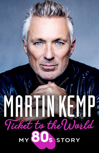 Ticket to the World: My 80s Story - Martin Kemp