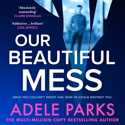 Cover image for Our Beautiful Mess: Unabridged edition - Adele Parks, Read by Kristin Atherton and Gary Turner