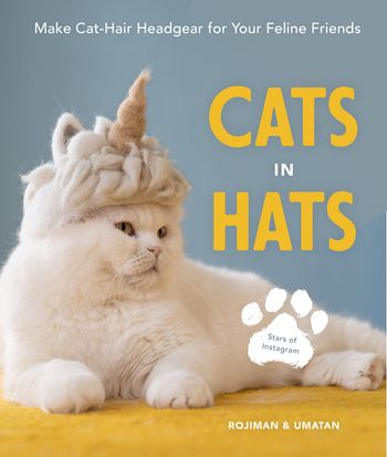 Cats in Hats: Make Cat-hair Headgear for Your Feline Friends - Rojiman and Umatan
