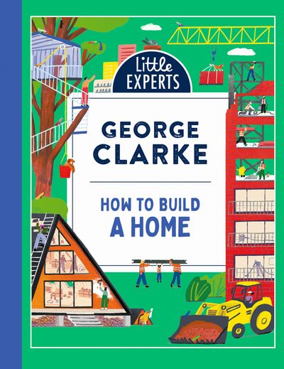 Little Experts - How to Build a Home (Little Experts) - George Clarke, Illustrated by Robert Sae-Heng