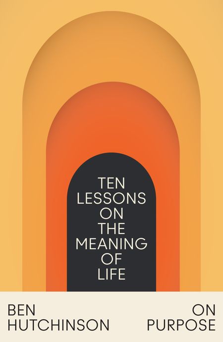 Cover image for On Purpose: Ten Lessons on the Meaning of Life - Ben Hutchinson