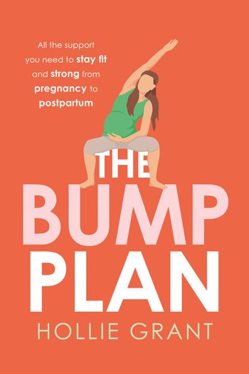 The Bump Plan: All The Support You Need to Stay Fit and Strong From Pregnancy to Postpartum - Hollie Grant