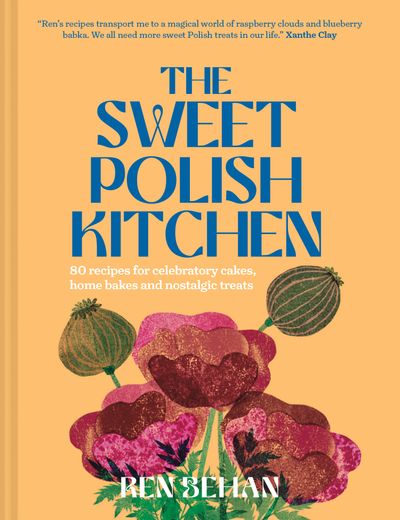 The Sweet Polish Kitchen: A celebration of home baking and nostalgic treats - Ren Behan