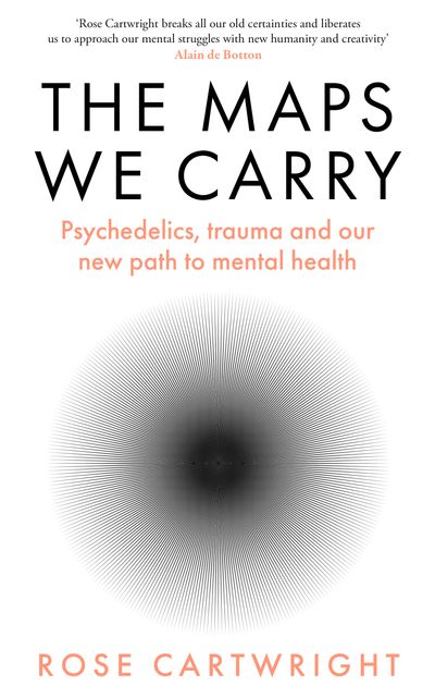 The Maps We Carry: Psychedelics, trauma and our new path to mental health - Rose Cartwright