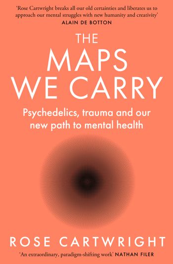 The Maps We Carry: Psychedelics, trauma and our new path to mental health - Rose Cartwright