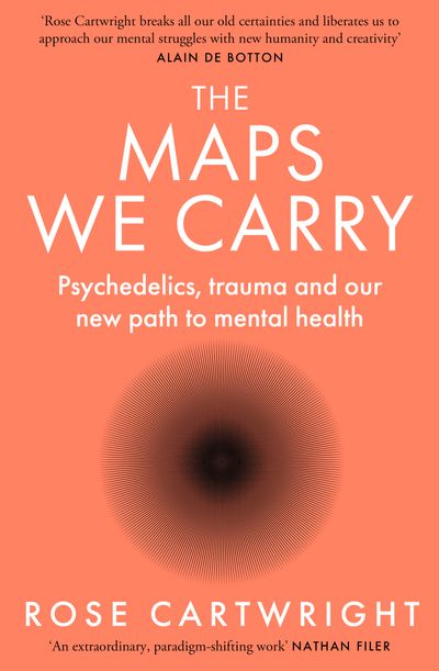 The Maps We Carry: Psychedelics, trauma and our new path to mental health - Rose Cartwright