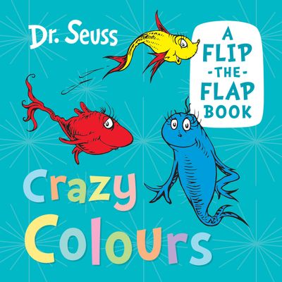 Crazy Colours: A flip-the-flap book - Dr. Seuss