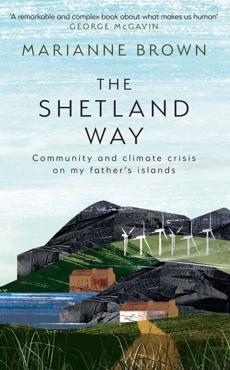 Cover image for The Shetland Way: Community and Climate Crisis on my Father's Islands - Marianne Brown