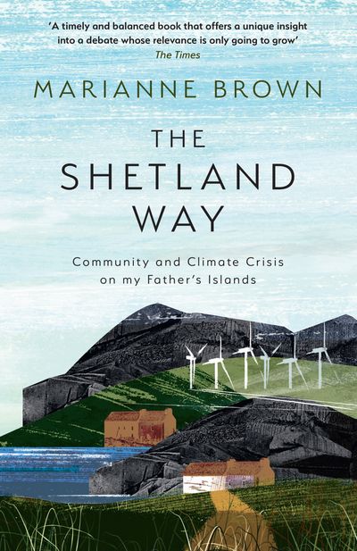 Cover image for The Shetland Way: Community and Climate Crisis on my Father's Islands - Marianne Brown