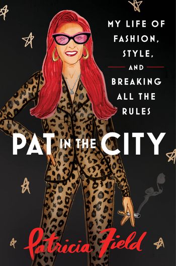 Pat in the City: My Life of Fashion, Style and Breaking All the Rules - Patricia Field